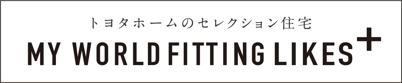 トヨタホームのセレクション住宅 MY WORLD FITTING LIKES+